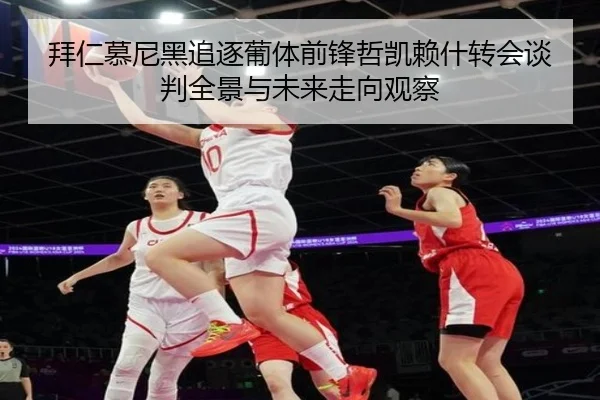 拜仁慕尼黑追逐葡体前锋哲凯赖什转会谈判全景与未来走向观察