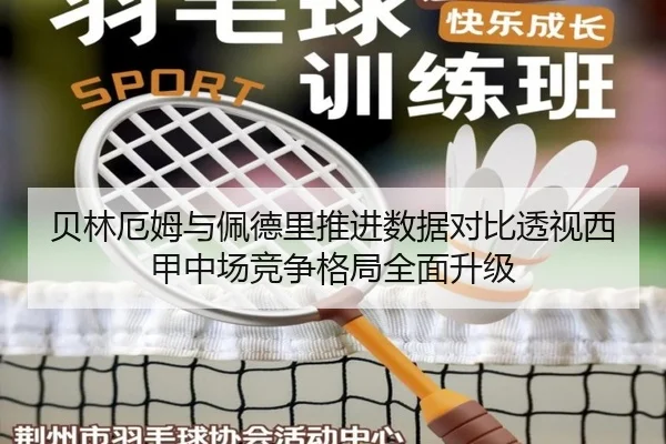 贝林厄姆与佩德里推进数据对比透视西甲中场竞争格局全面升级